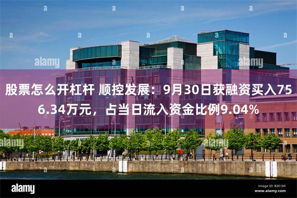 股票怎么开杠杆 顺控发展：9月30日获融资买入756.34万元，占当日流入资金比例9.04%